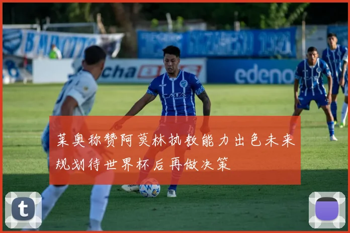 莱奥称赞阿莫林执教能力出色未来规划待世界杯后再做决策