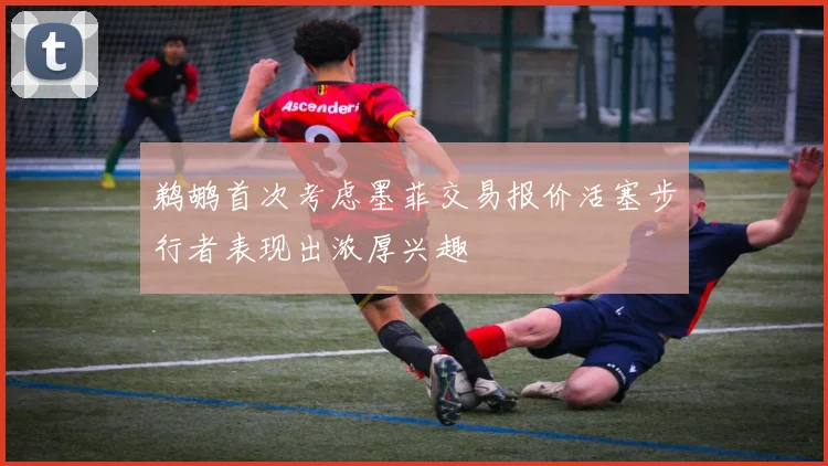 鹈鹕首次考虑墨菲交易报价活塞步行者表现出浓厚兴趣