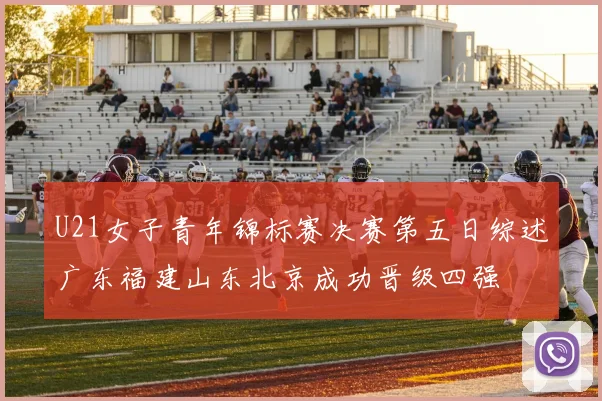 U21女子青年锦标赛决赛第五日综述广东福建山东北京成功晋级四强